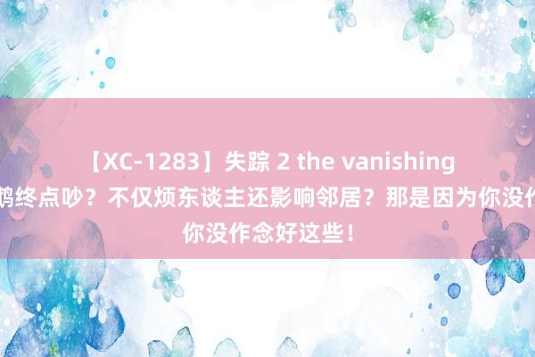 【XC-1283】失踪 2 the vanishing 明日香 鹦鹉终点吵？不仅烦东谈主还影响邻居？那是因为你没作念好这些！