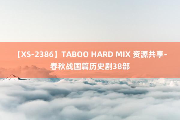 【XS-2386】TABOO HARD MIX 资源共享-春秋战国篇历史剧38部