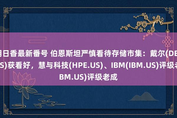 明日香最新番号 伯恩斯坦严慎看待存储市集：戴尔(DELL.US)获看好，慧与科技(HPE.US)、IBM(IBM.US)评级老成