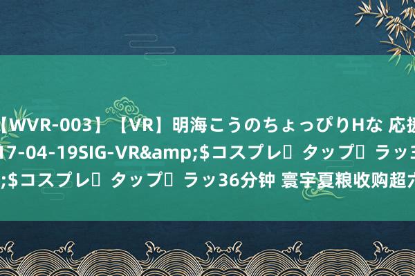 【WVR-003】【VR】明海こうのちょっぴりHな 応援 VR</a>2017-04-19SIG-VR&$コスプレ・タップ・ラッ36分钟 寰宇夏粮收购超六千万吨